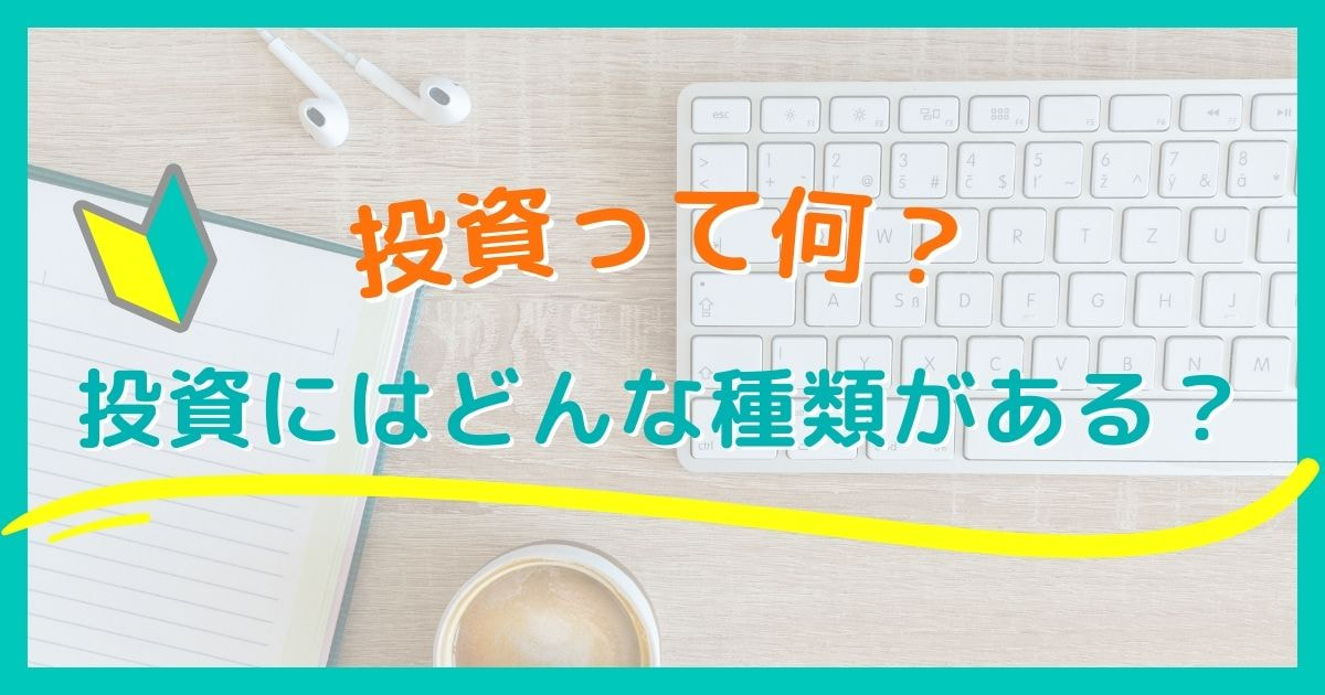 投資にはどんな種類がある？