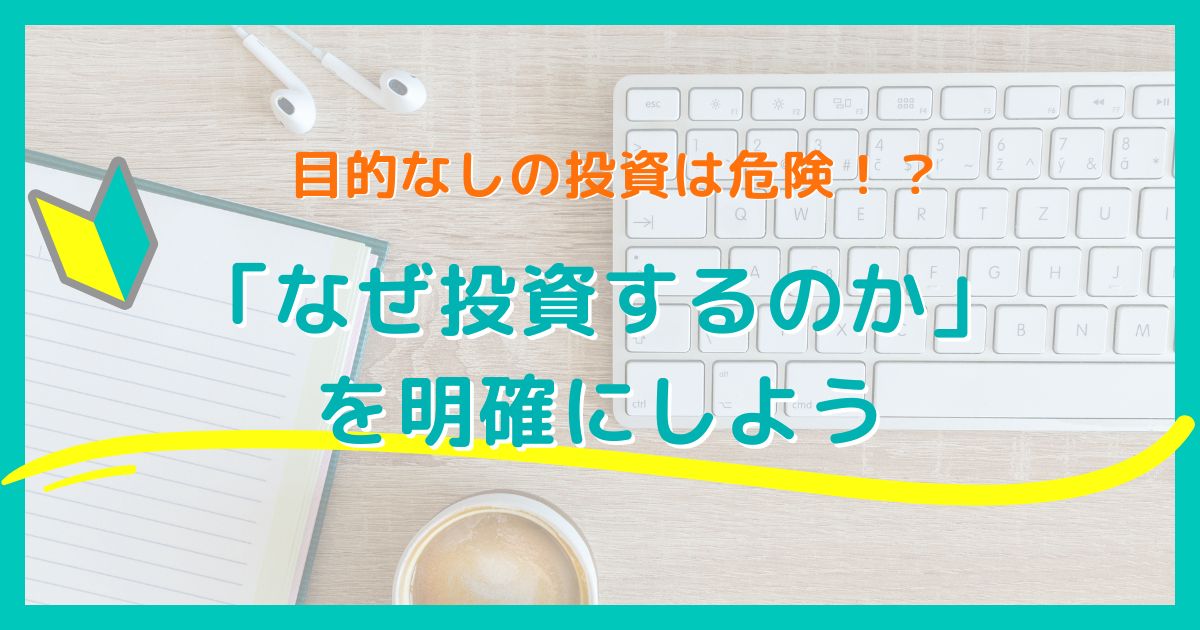 目的なしの投資は危険！？「なぜ投資するのか」を明確にしよう